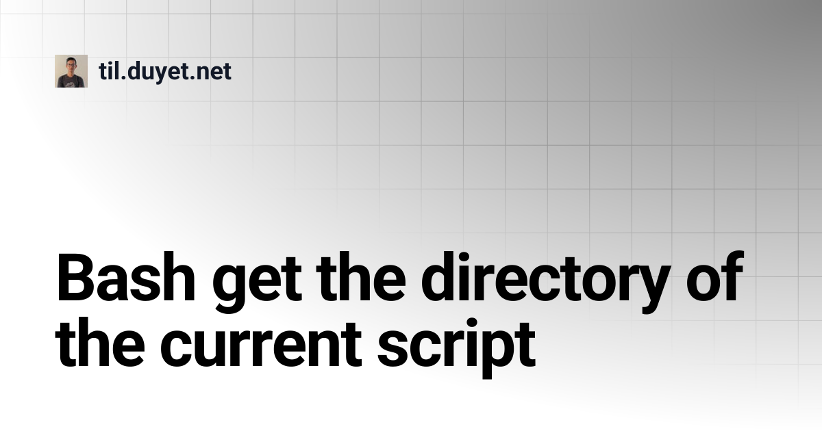 Bash get the directory of the current script | til.duyet.net