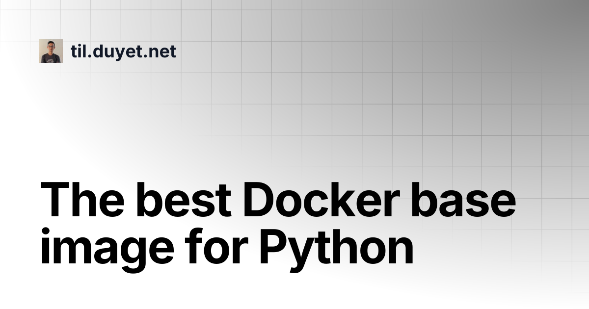 The best Docker base image for Python | til.duyet.net
