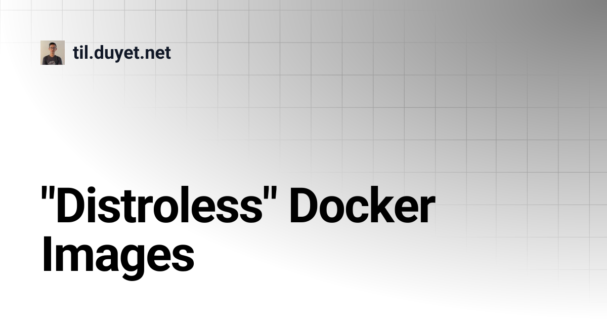 "Distroless" Docker Images | til.duyet.net