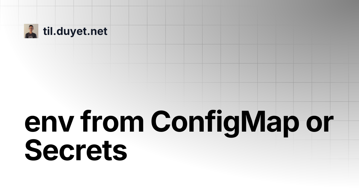 env from ConfigMap or Secrets | til.duyet.net